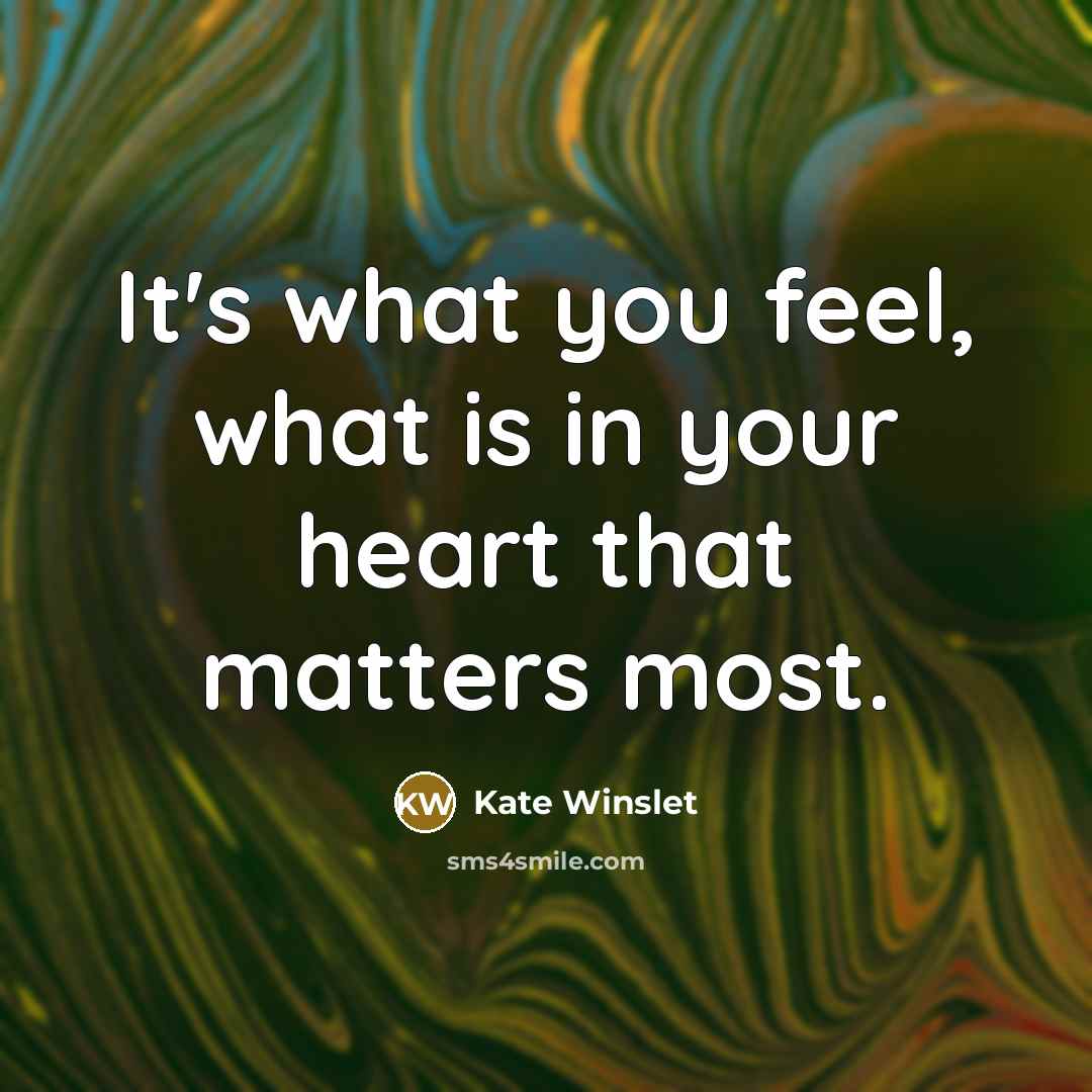 “It's what you feel, what is in your heart that…” quote by Kate Winslet
