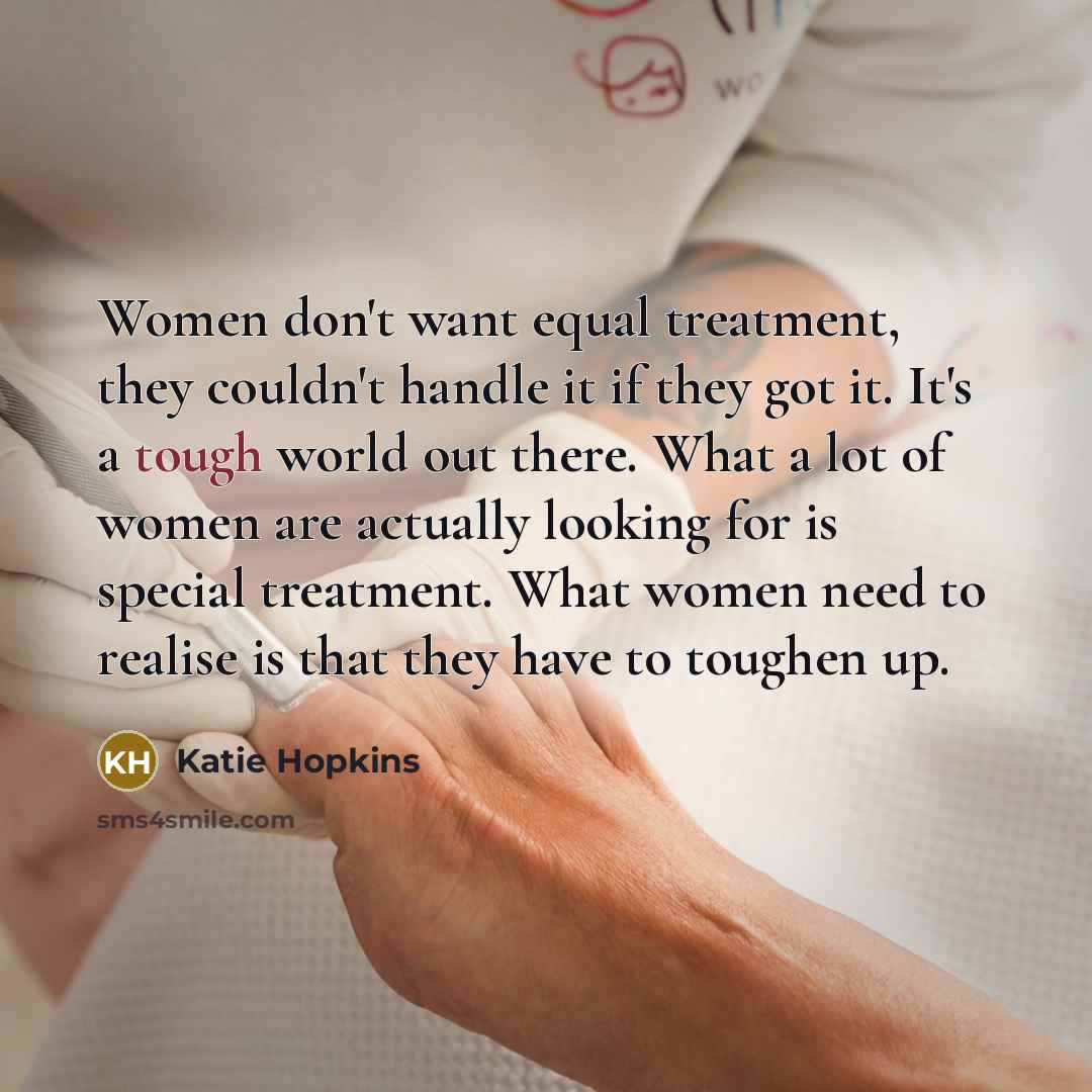 “Women don't want equal treatment, they couldn't handle it if…” quote by Katie Hopkins