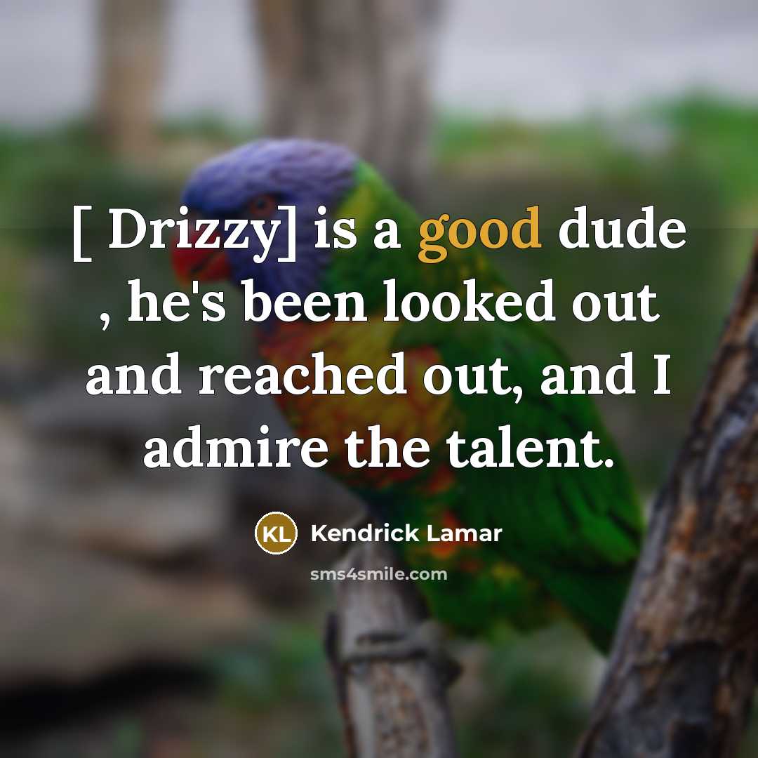 “[ Drizzy] is a good dude , he's been looked…” quote by Kendrick Lamar
