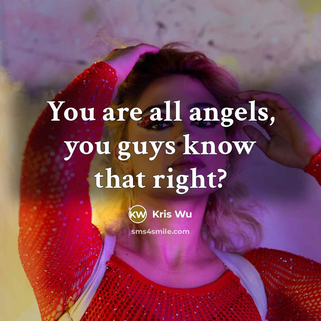 “You are all angels, you guys know that right?…” quote by Kris Wu