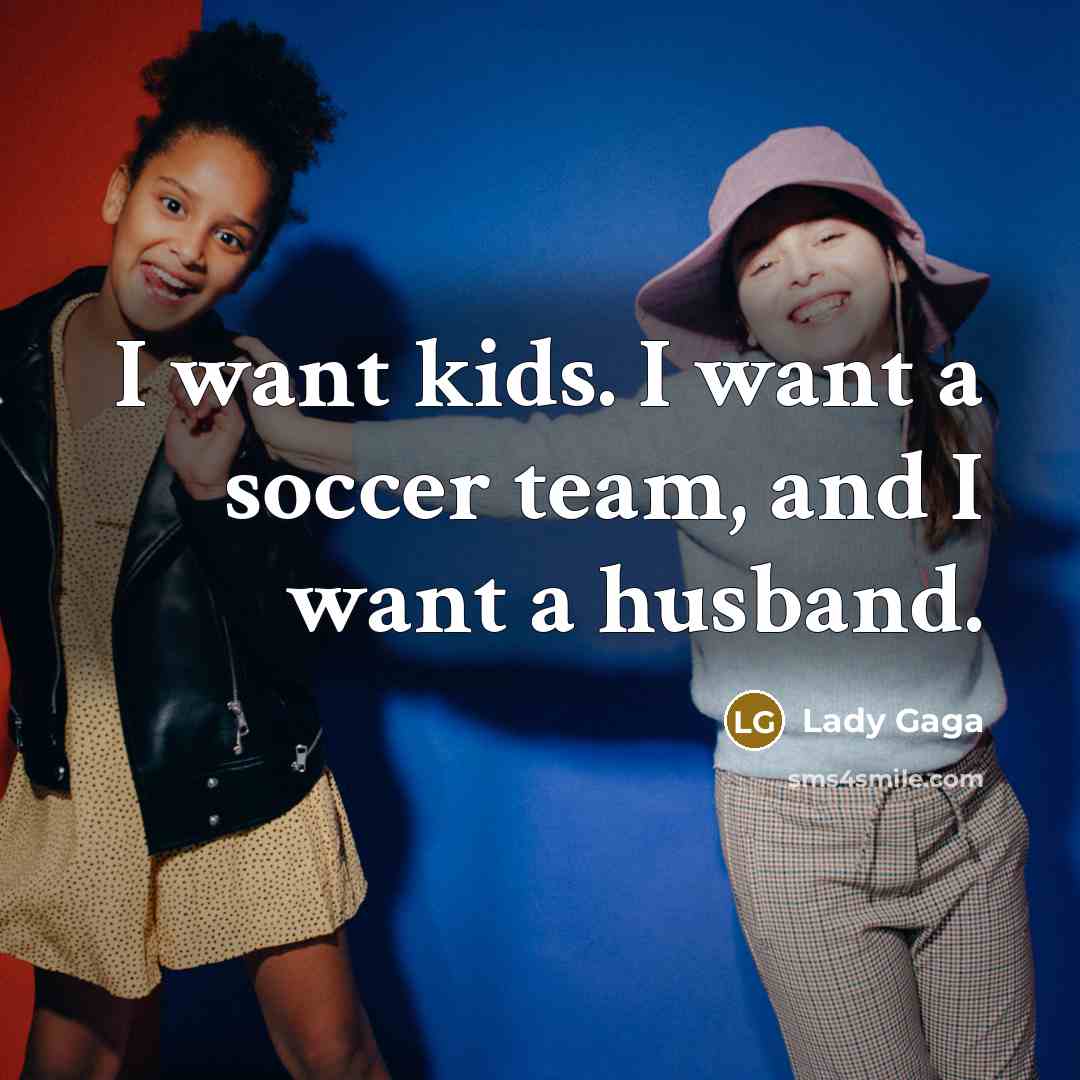 “I want kids. I want a soccer team, and I…” quote by Lady Gaga