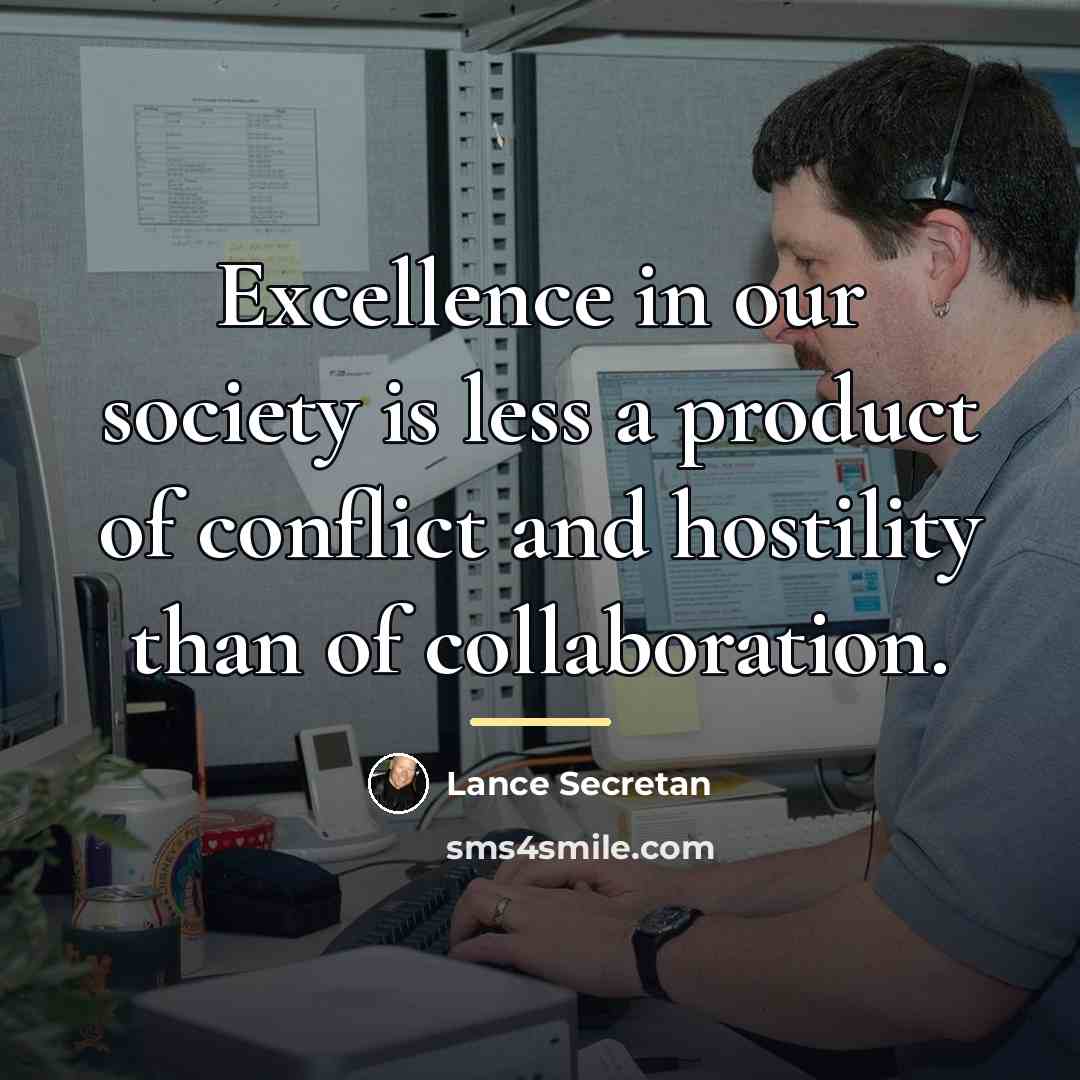 “Excellence in our society is less a product of conflict…” quote by Lance Secretan