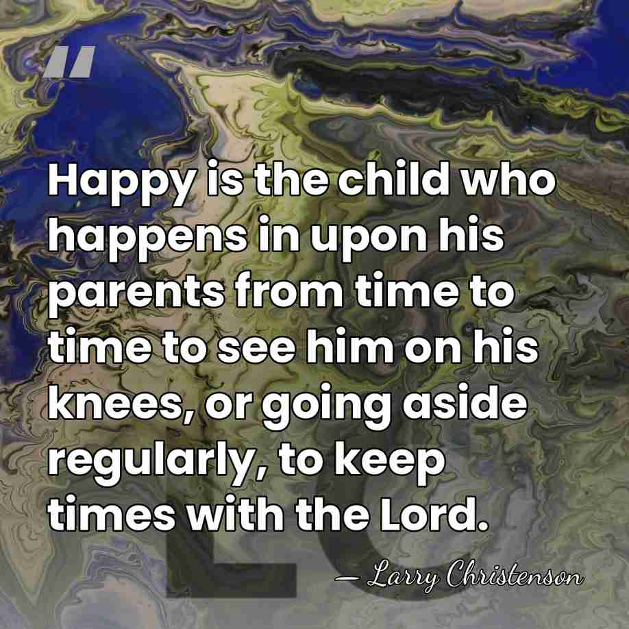 Happy is the child who happens in upon his parents from time&hellip; - Larry Christenson