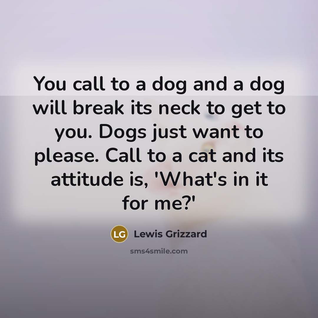 “You call to a dog and a dog will break…” quote by Lewis Grizzard