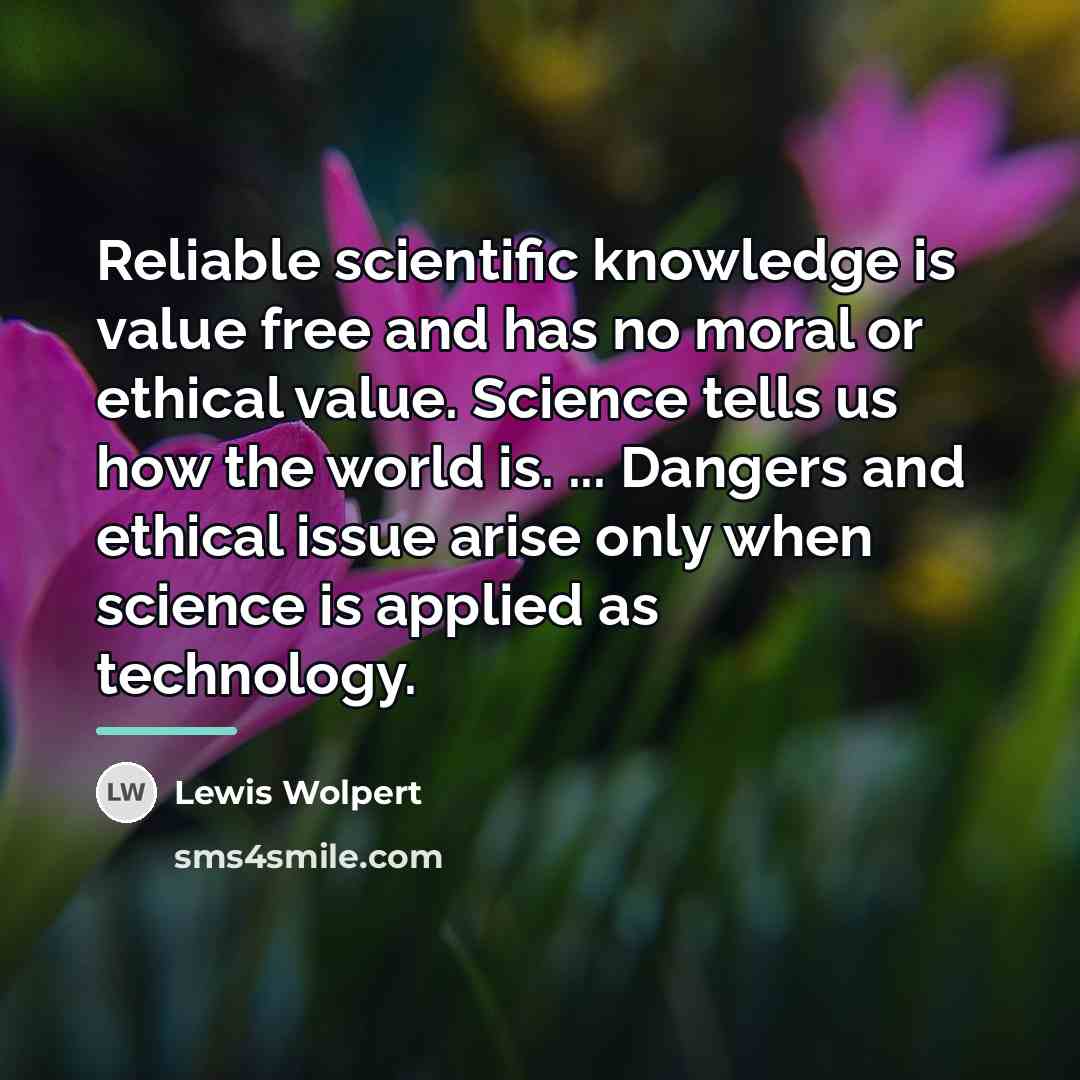 “Reliable scientific knowledge is value free and has no moral…” quote by Lewis Wolpert