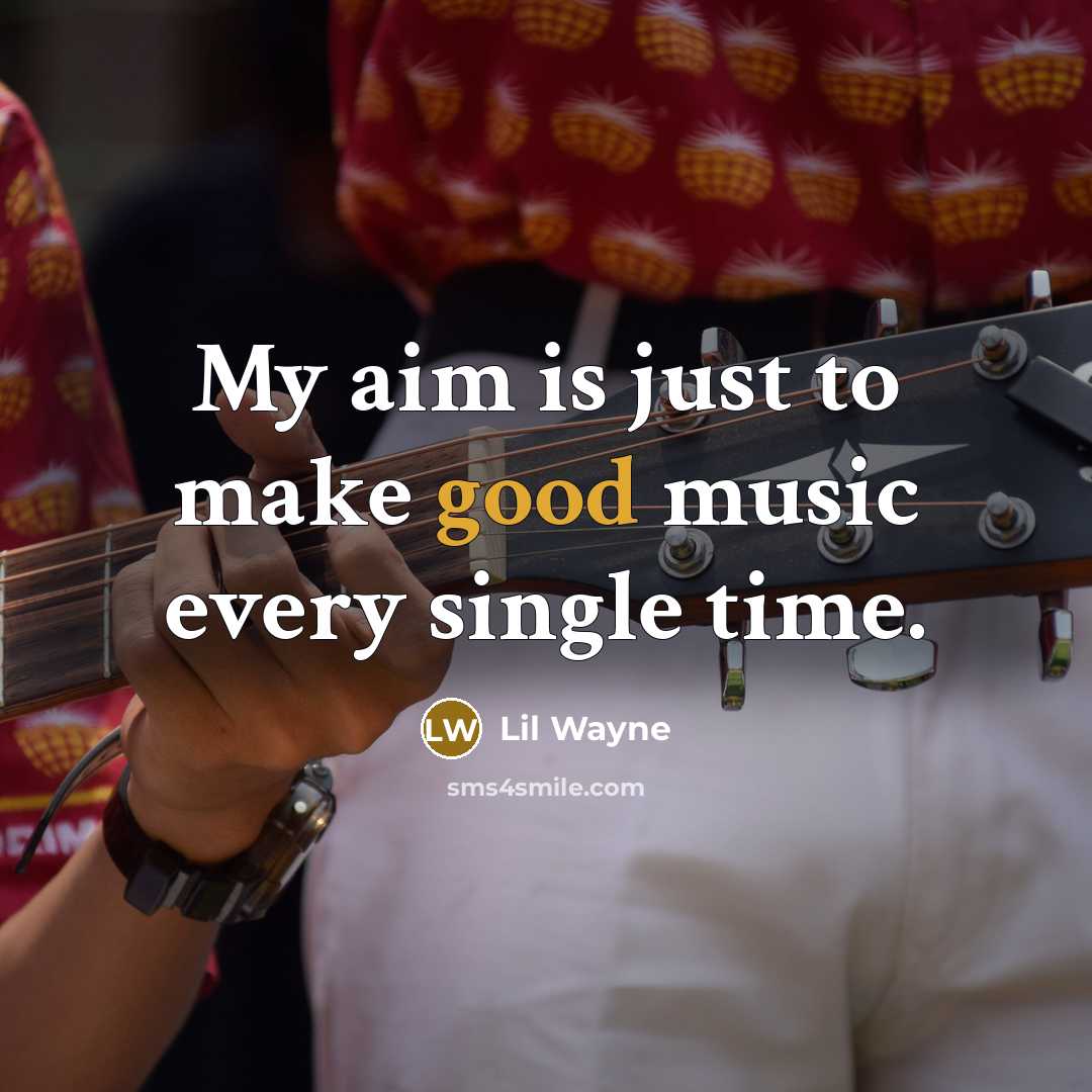 “My aim is just to make good music every single…” quote by Lil Wayne