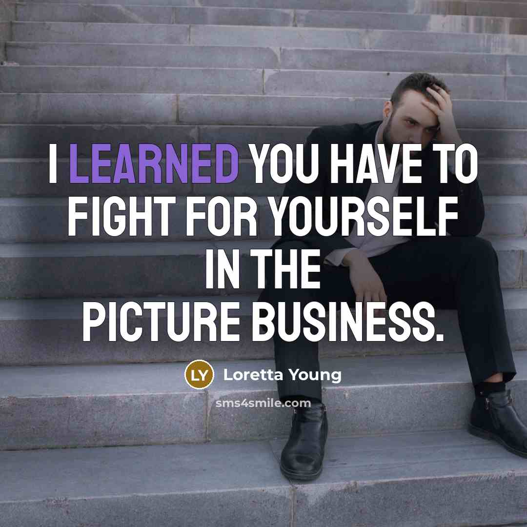 “I learned you have to fight for yourself in the…” quote by Loretta Young