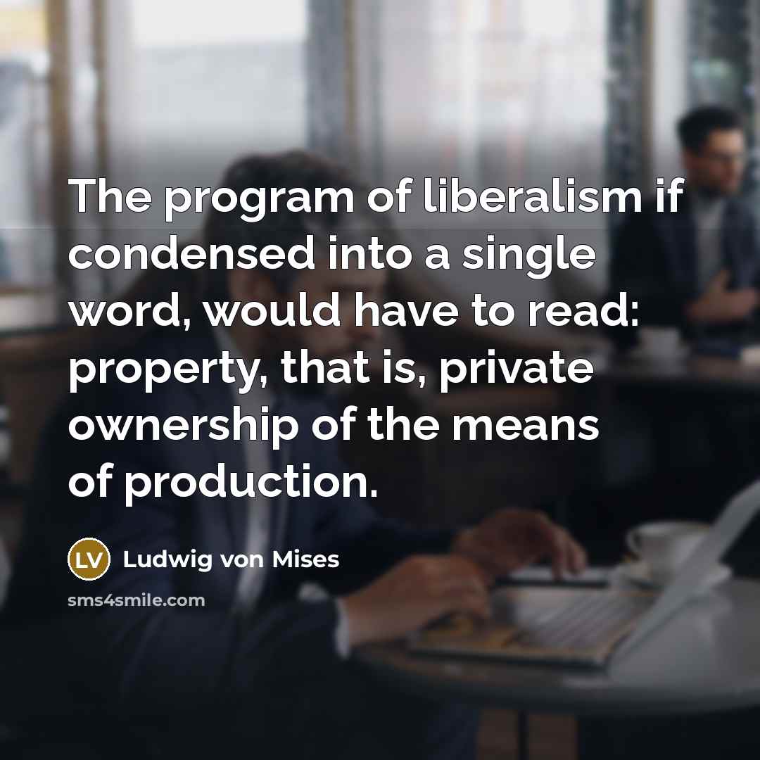 “The program of liberalism if condensed into a single word,…” quote by Ludwig von Mises
