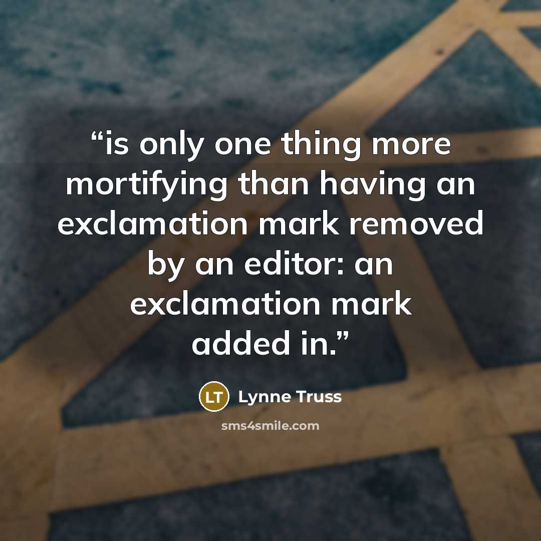 “is only one thing more mortifying than having an exclamation mark removed by an editor: an exclamation mark added in.” quote by Lynne Truss