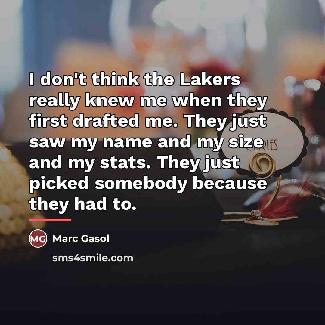 “I don't think the Lakers really knew me when they…” quote by Marc Gasol