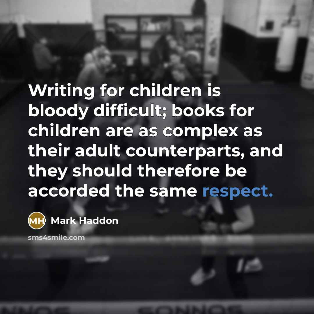 “Writing for children is bloody difficult; books for children are…” quote by Mark Haddon