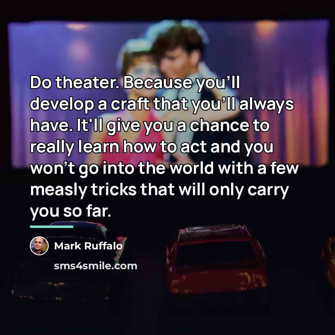 “Do theater. Because you'll develop a craft that you'll always…” quote by Mark Ruffalo