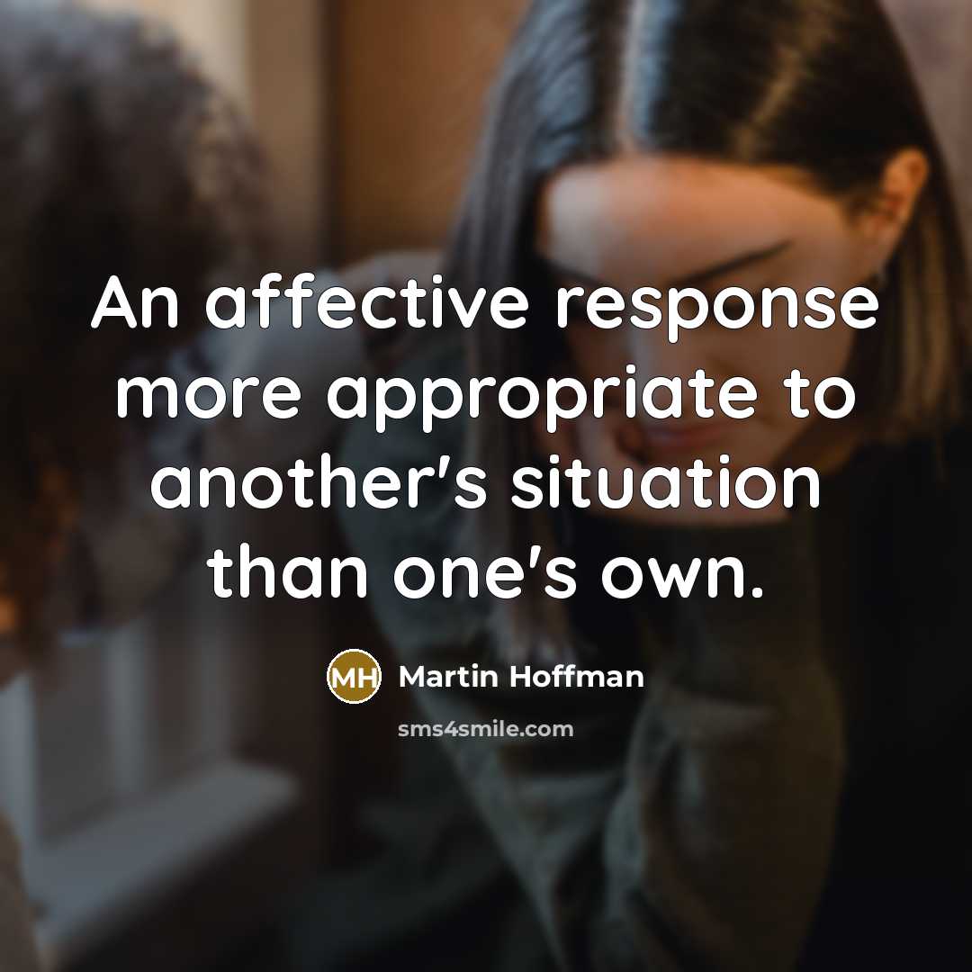 “An affective response more appropriate to another's situation than one's own.” quote by Martin Hoffman