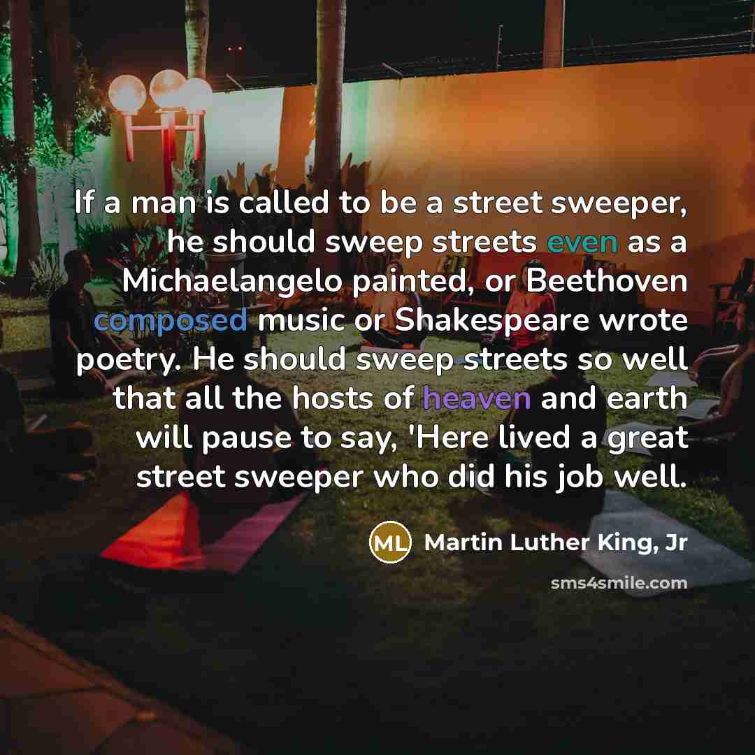 “If a man is called to be a street sweeper,…” quote by Martin Luther King, Jr