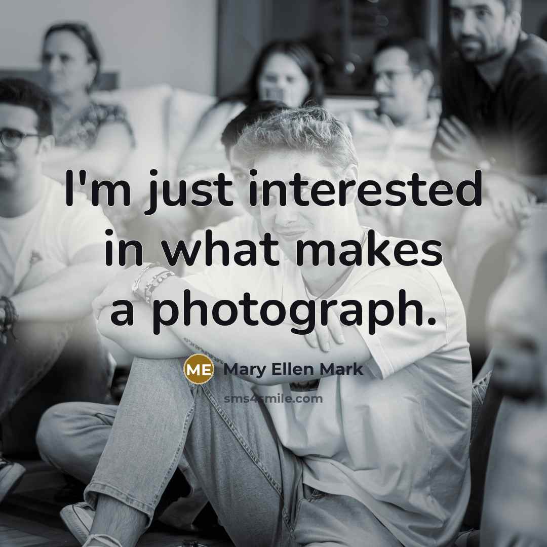 “I'm just interested in what makes a photograph.…” quote by Mary Ellen Mark