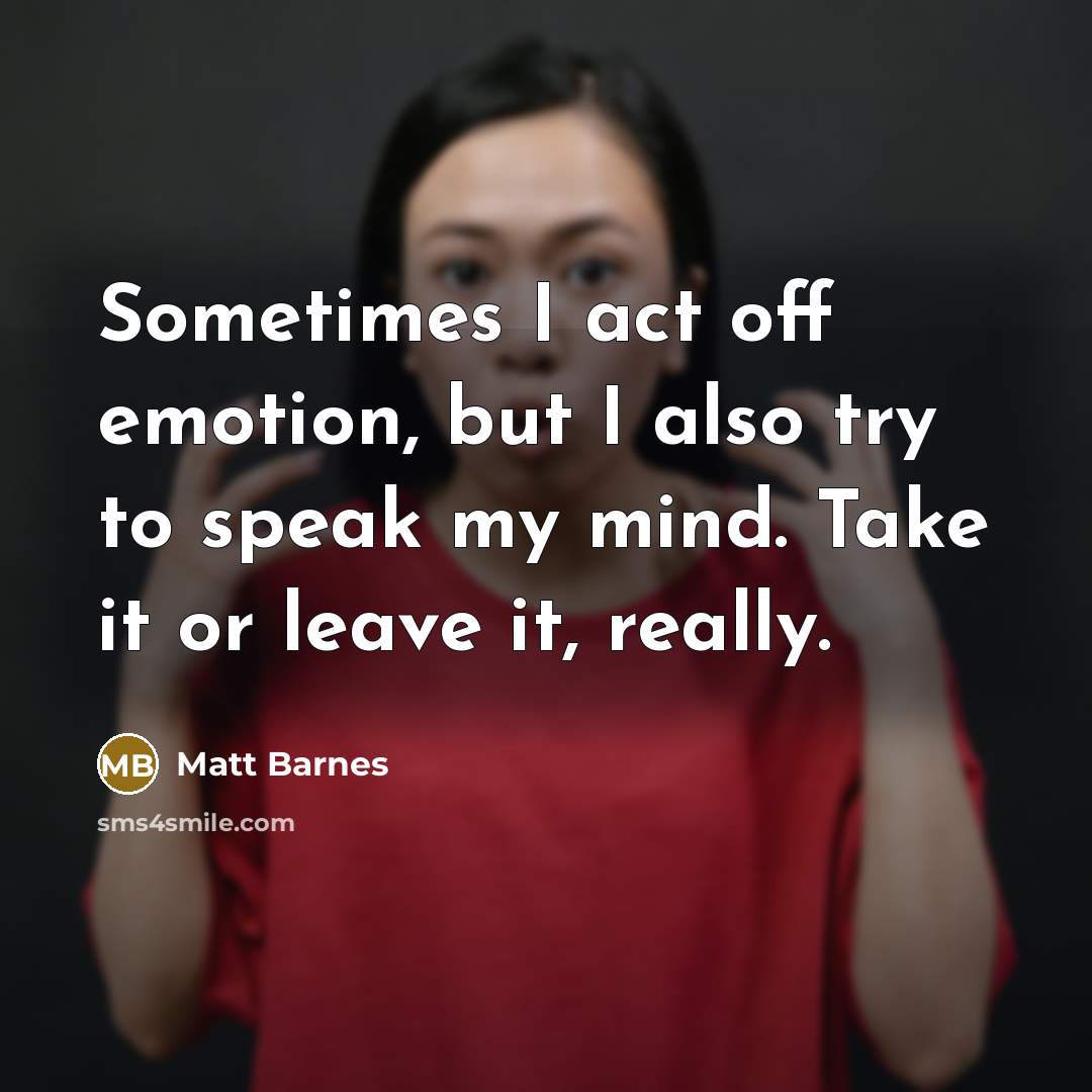 “Sometimes I act off emotion, but I also try to speak my mind. Take it or leave it, really.” quote by Matt Barnes