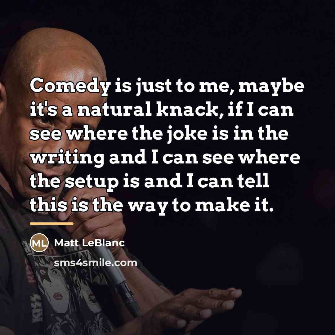 “Comedy is just to me, maybe it's a natural knack,…” quote by Matt LeBlanc