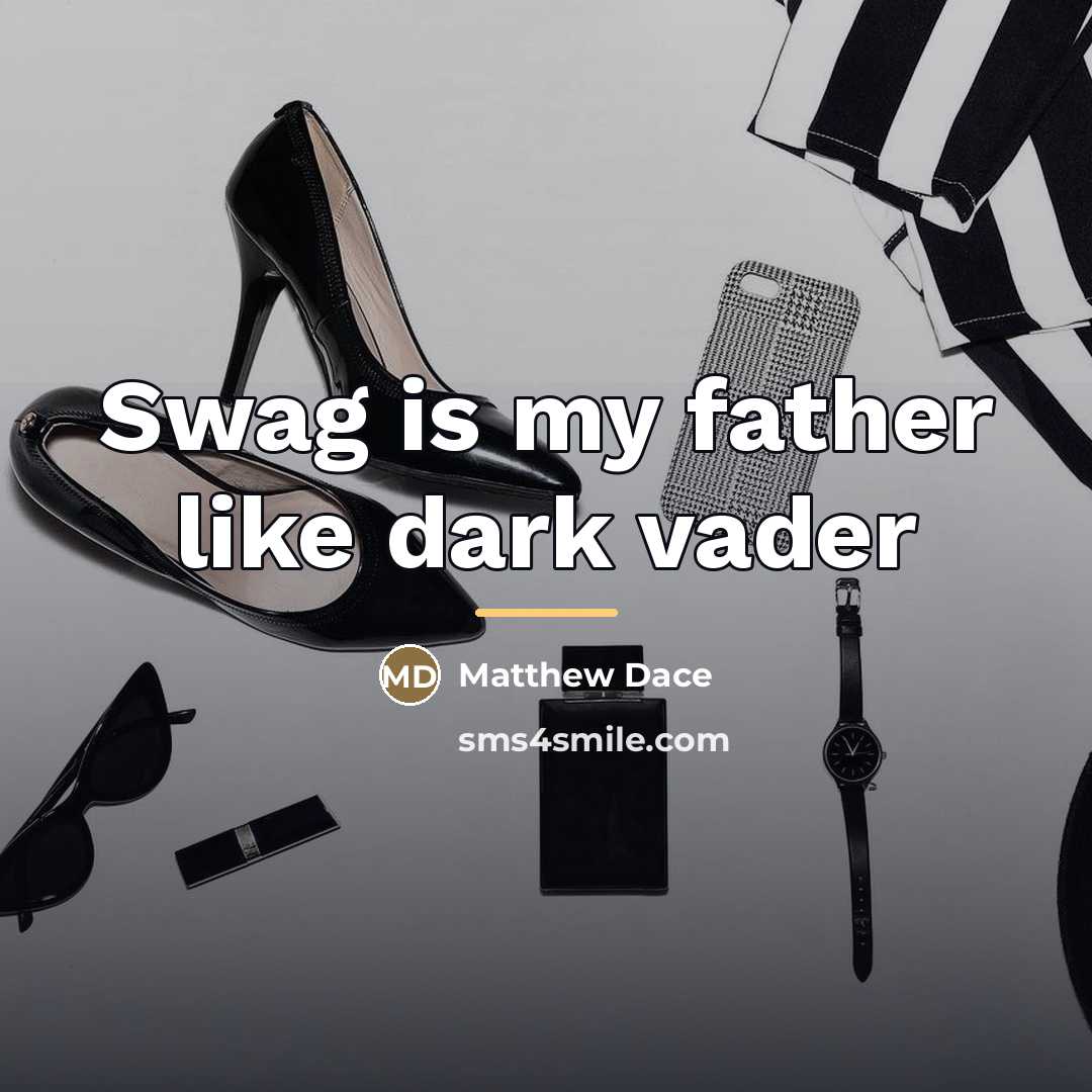 “Swag is my father like dark vader…” quote by Matthew Dace