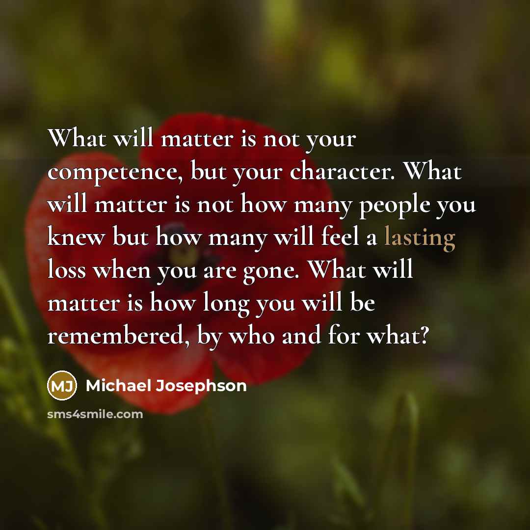 “What will matter is not your competence, but your character.…” quote by Michael Josephson
