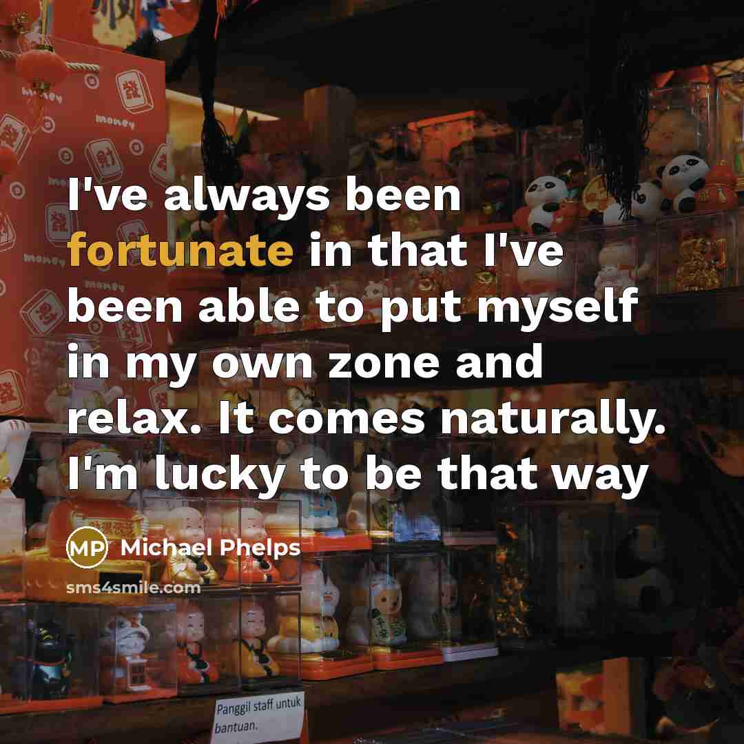 “I've always been fortunate in that I've been able to…” quote by Michael Phelps