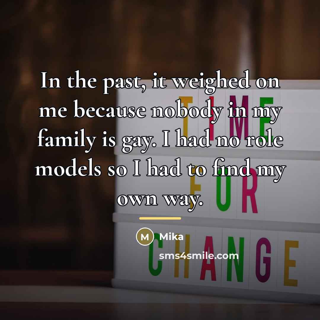 “In the past, it weighed on me because nobody in…” quote by Mika