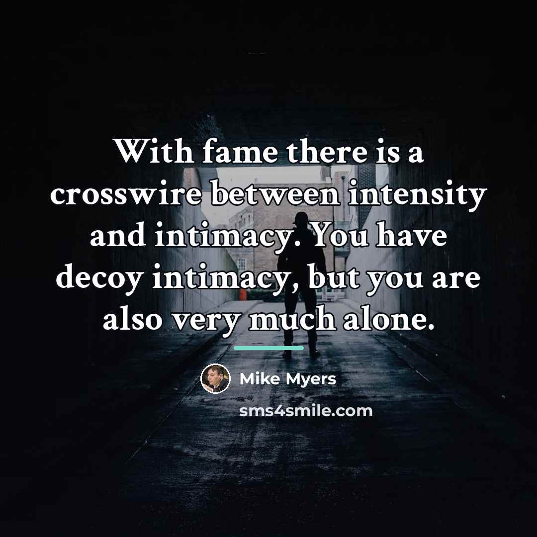 “With fame there is a crosswire between intensity and intimacy.…” quote by Mike Myers
