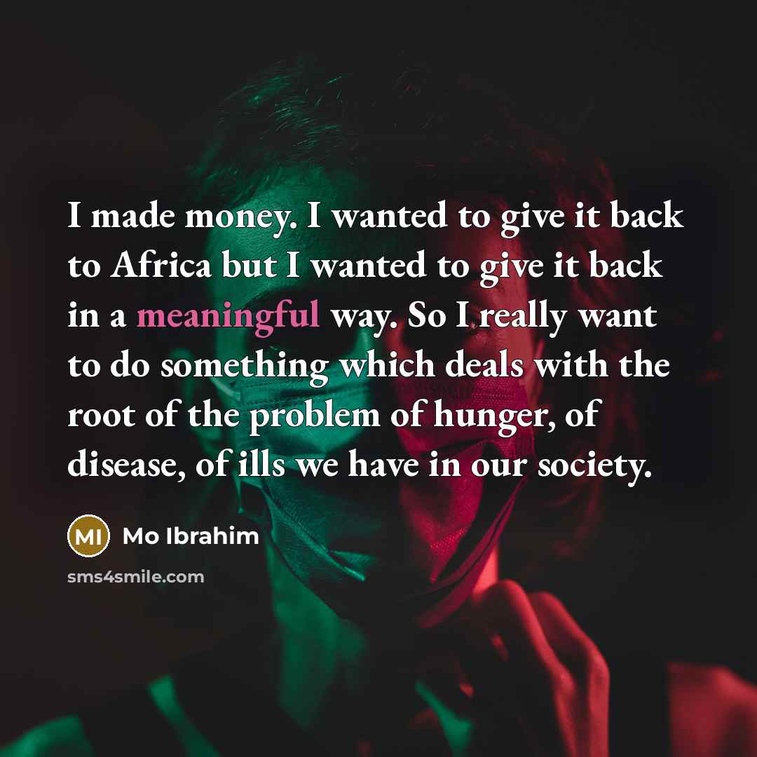 “I made money. I wanted to give it back to…” quote by Mo Ibrahim