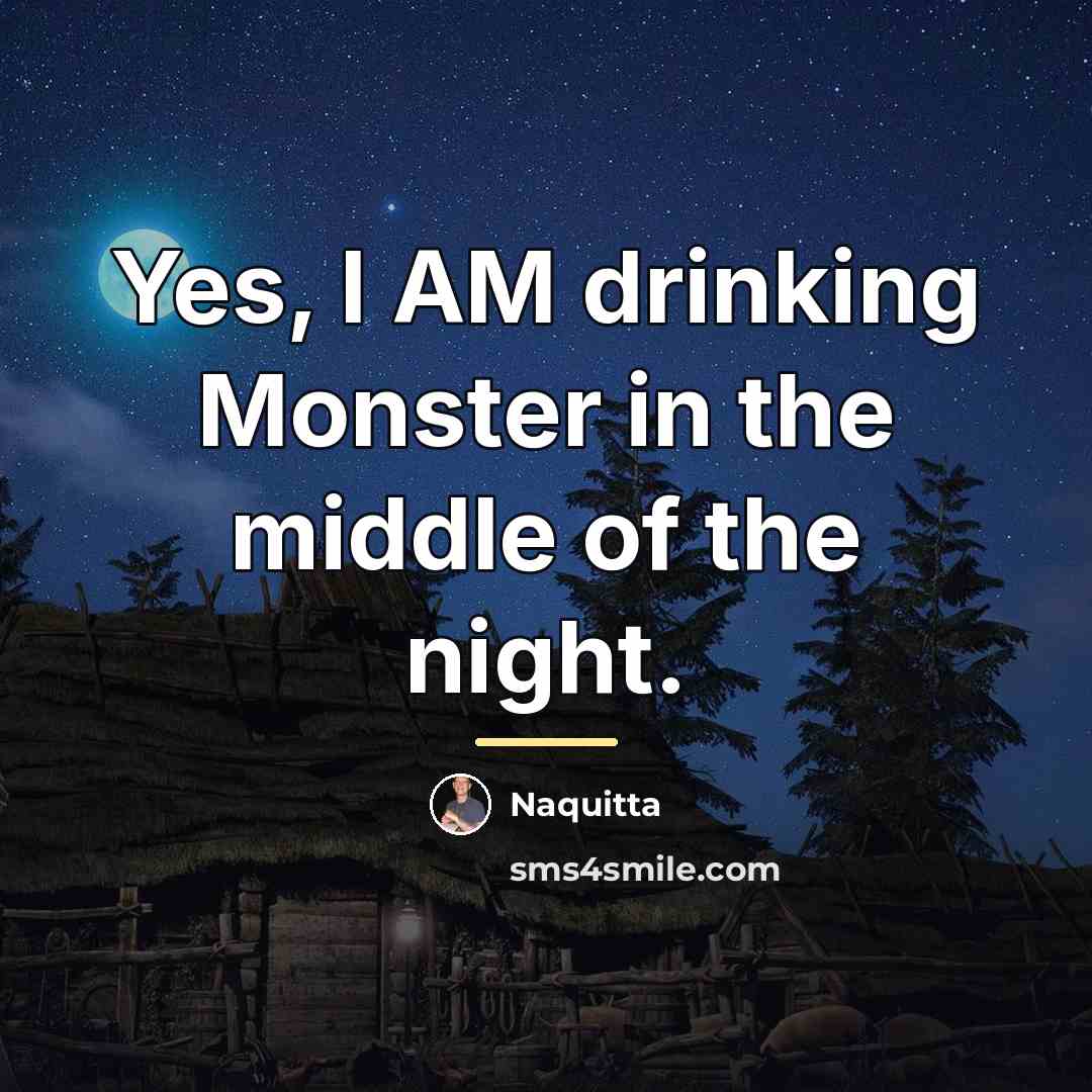 “Yes, I AM drinking Monster in the middle of the…” quote by Naquitta