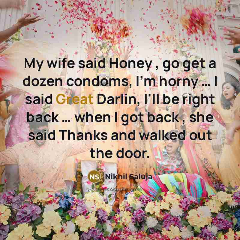 “My wife said Honey , go get a dozen condoms,…” quote by Nikhil Saluja