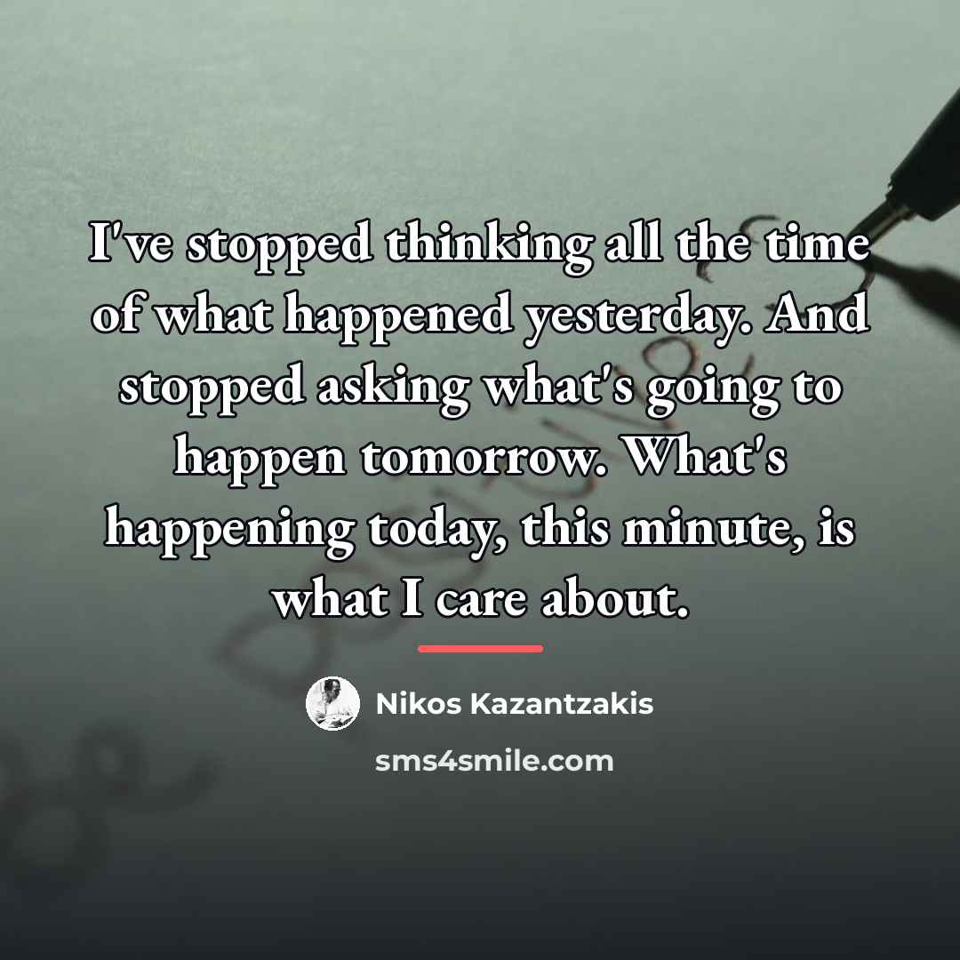 “I've stopped thinking all the time of what happened yesterday.…” quote by Nikos Kazantzakis