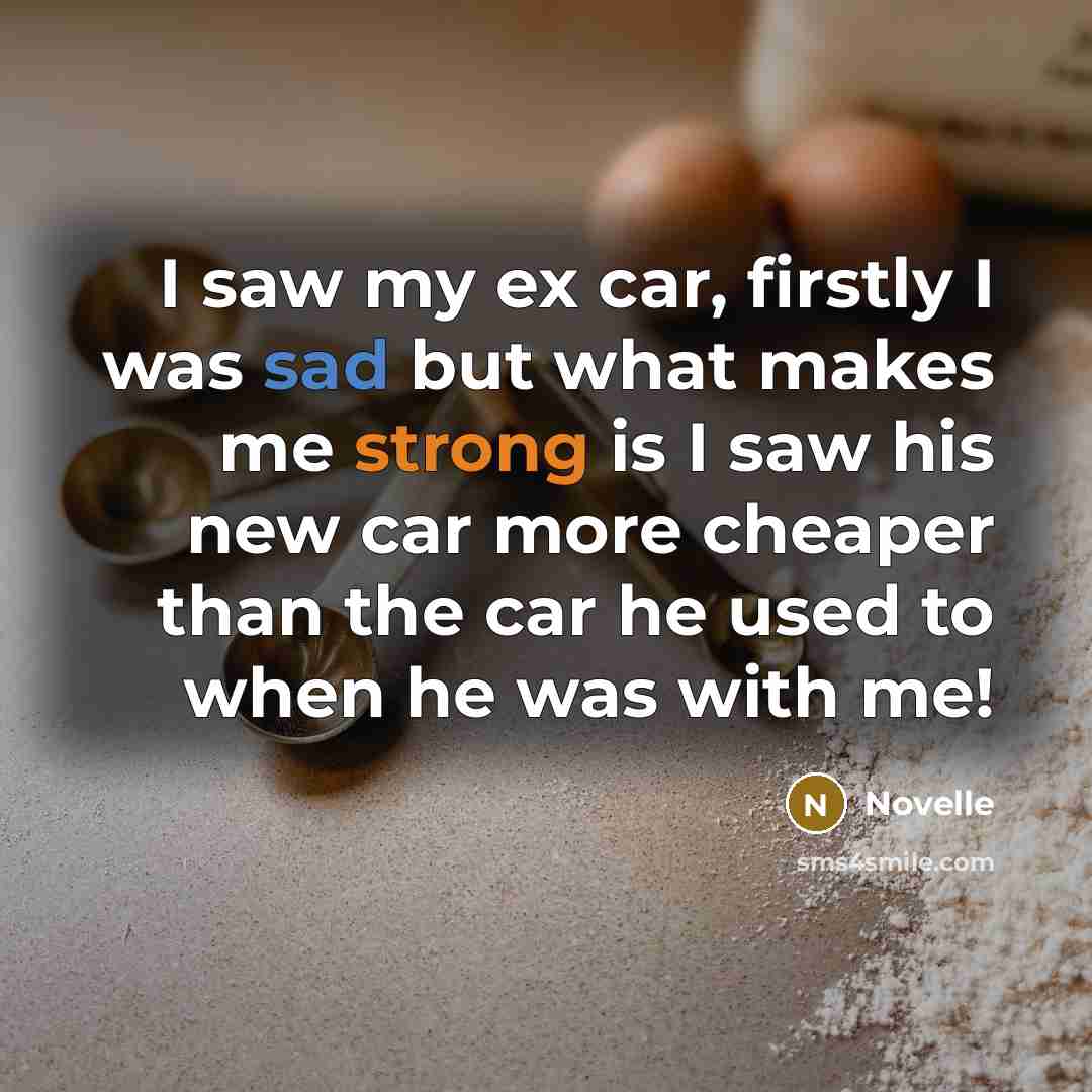 “I saw my ex car, firstly I was sad but…” quote by Novelle