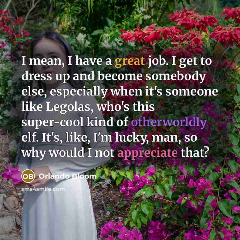 “I mean, I have a great job. I get to…” quote by Orlando Bloom