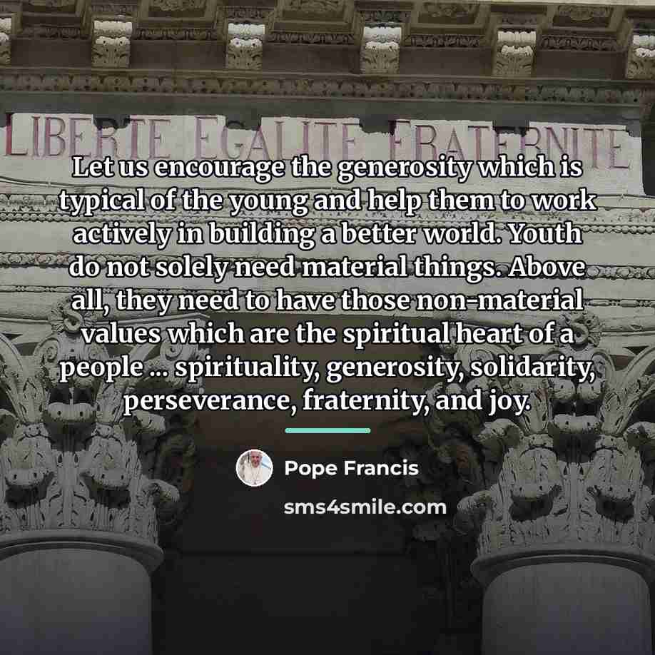 “Let us encourage the generosity which is typical of the…” quote by Pope Francis