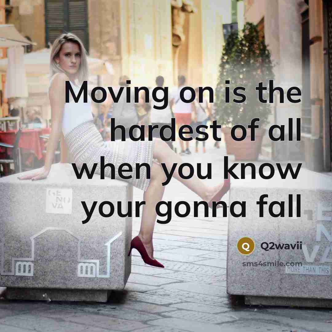 “Moving on is the hardest of all when you know your gonna fall” quote by Q2wavii
