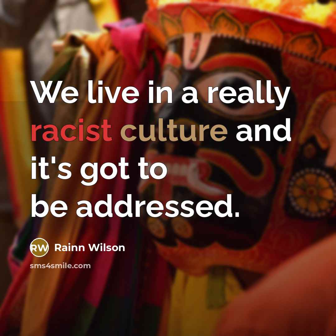 “We live in a really racist culture and it's got…” quote by Rainn Wilson