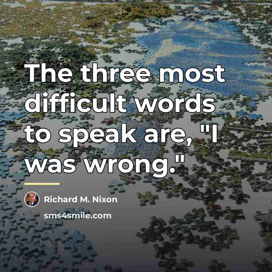 “The three most difficult words to speak are, "I was…” quote by Richard M. Nixon
