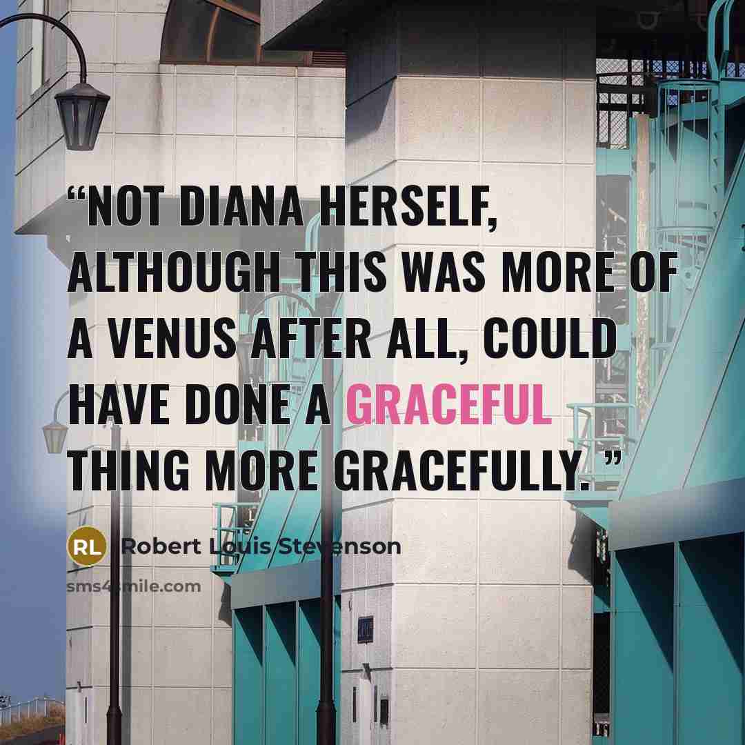 “Not Diana herself, although this was more of a Venus after all, could have done a graceful thing more gracefully.” quote by Robert Louis Stevenson