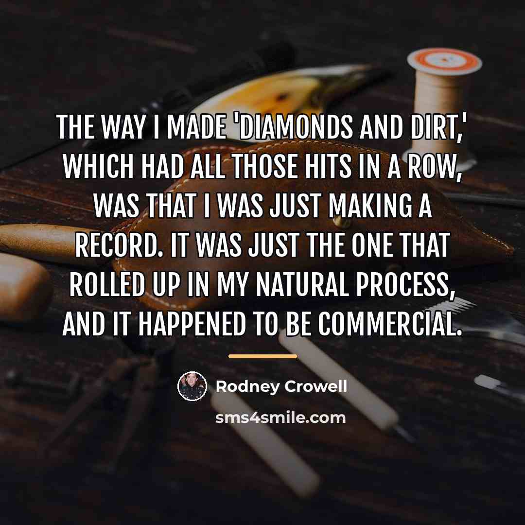 “The way I made 'Diamonds and Dirt,' which had all…” quote by Rodney Crowell