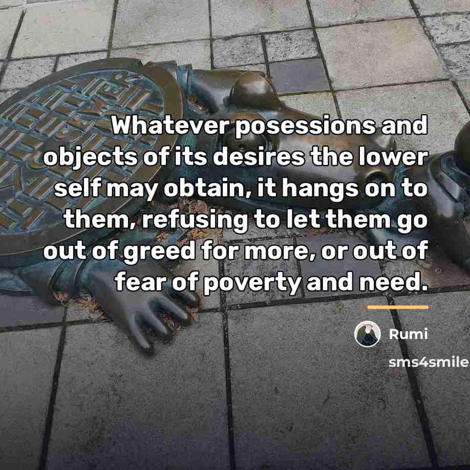 “Whatever posessions and objects of its desires the lower self…” quote by Rumi