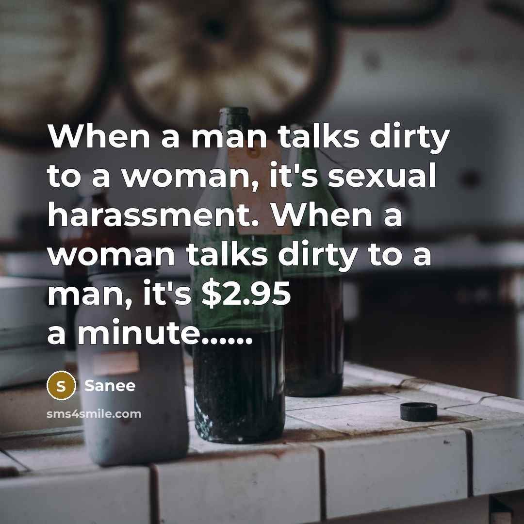 “When a man talks dirty to a woman, it's sexual harassment. When a woman talks dirty to a man, it's $2.95 a minute……” quote by Sanee