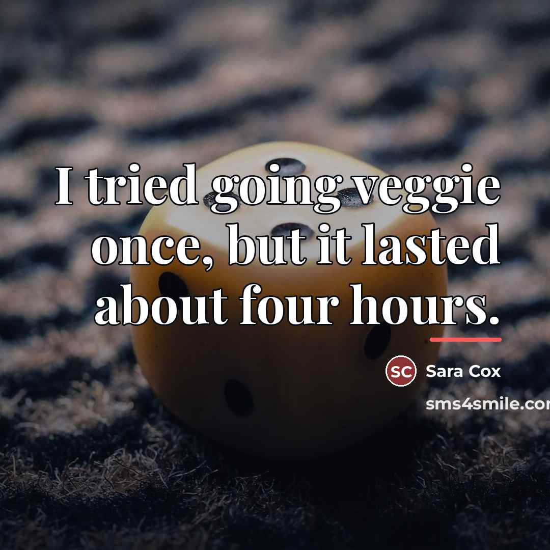 “I tried going veggie once, but it lasted about four…” quote by Sara Cox