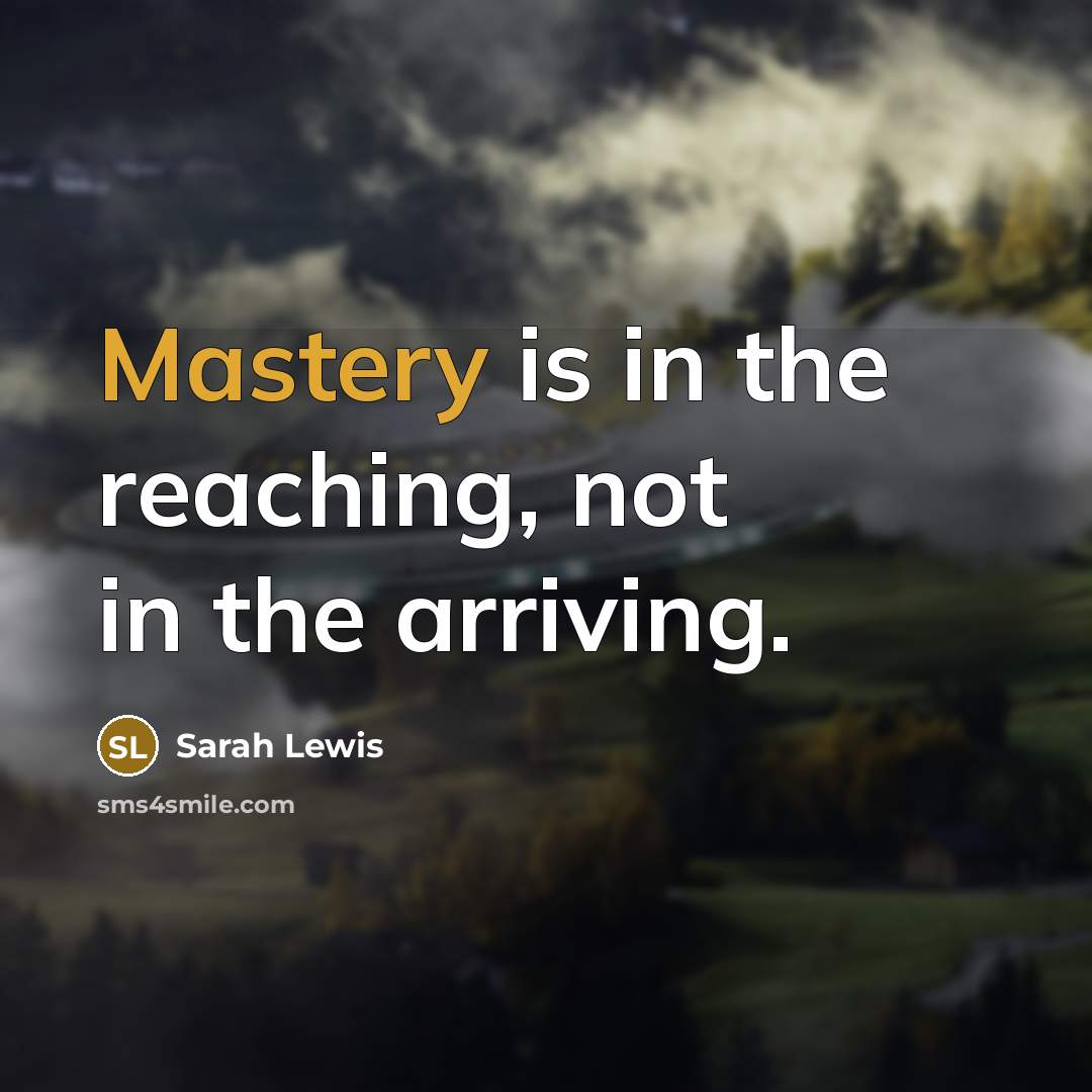 “Mastery is in the reaching, not in the arriving.…” quote by Sarah Lewis