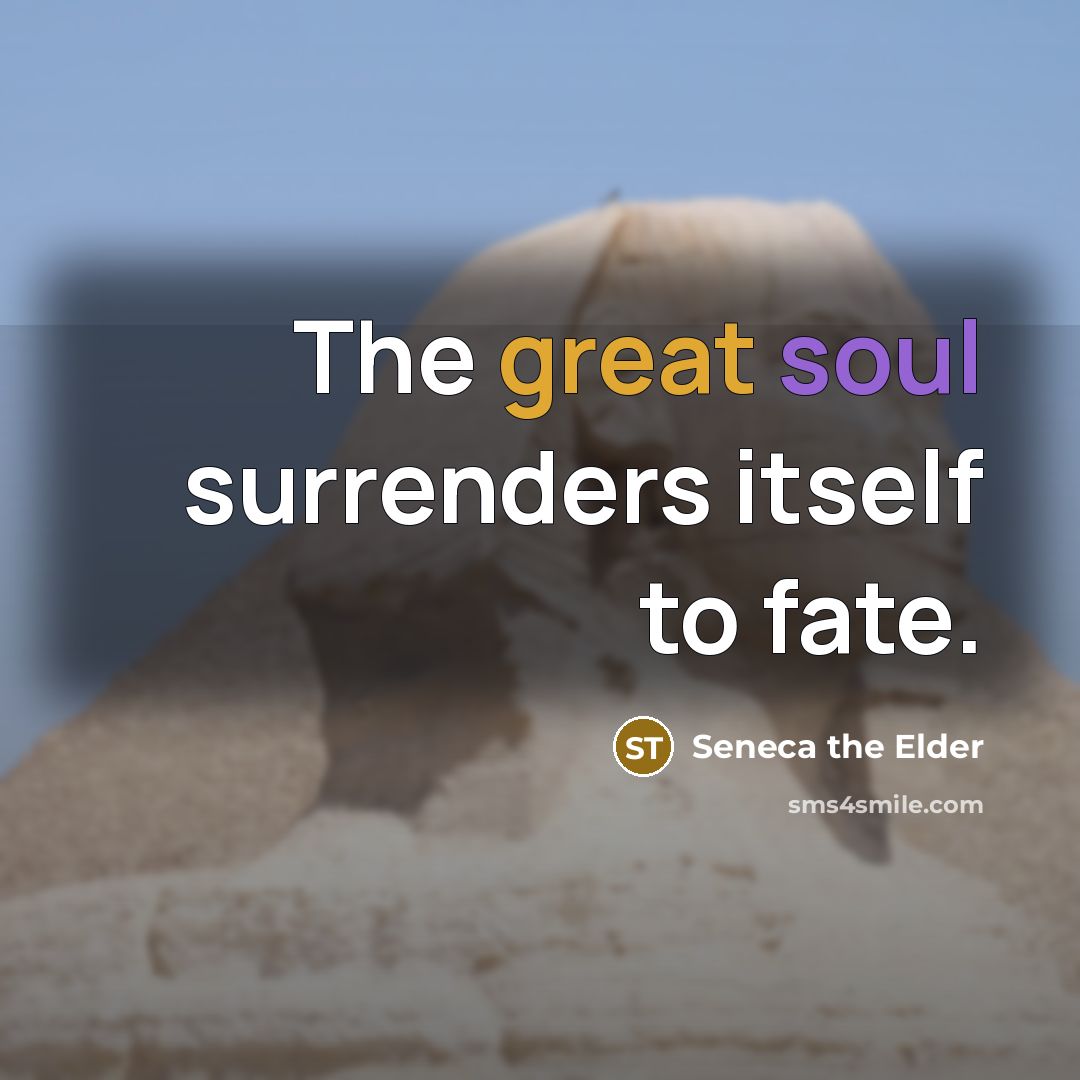 “The great soul surrenders itself to fate.…” quote by Seneca the Elder