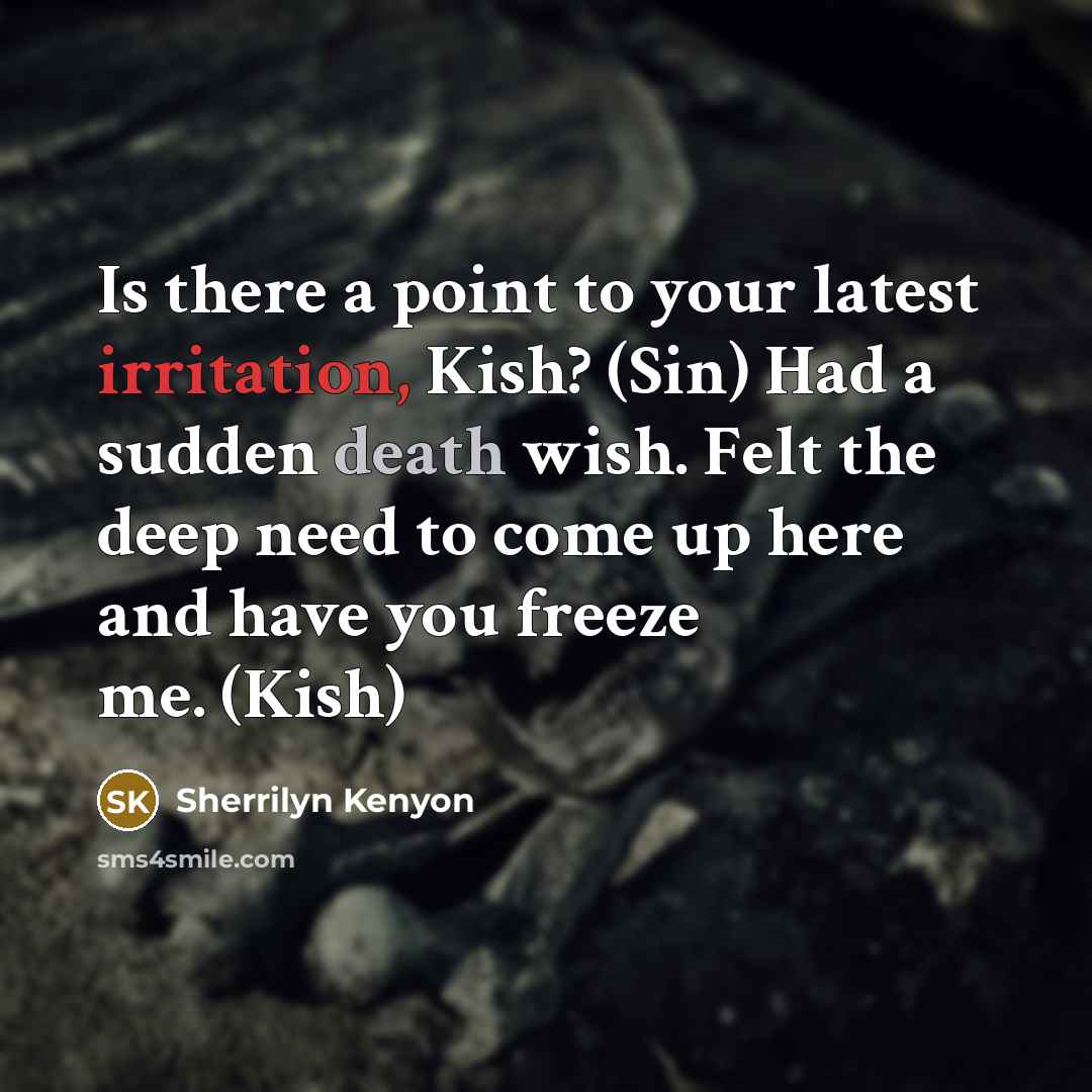 “Is there a point to your latest irritation, Kish? (Sin)…” quote by Sherrilyn Kenyon