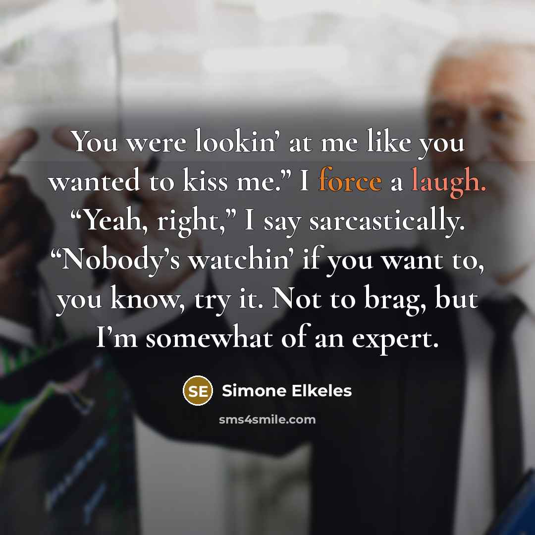 “You were lookin’ at me like you wanted to kiss…” quote by Simone Elkeles