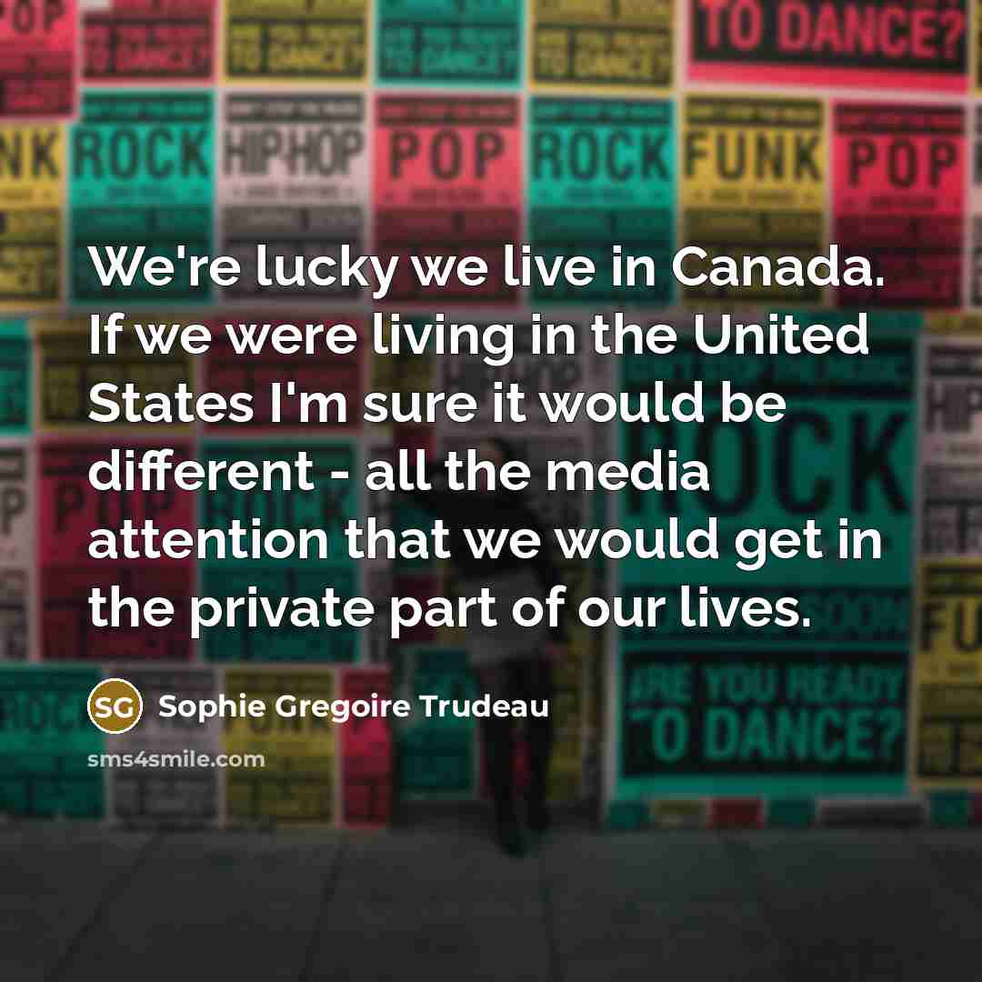 “We're lucky we live in Canada. If we were living…” quote by Sophie Gregoire Trudeau