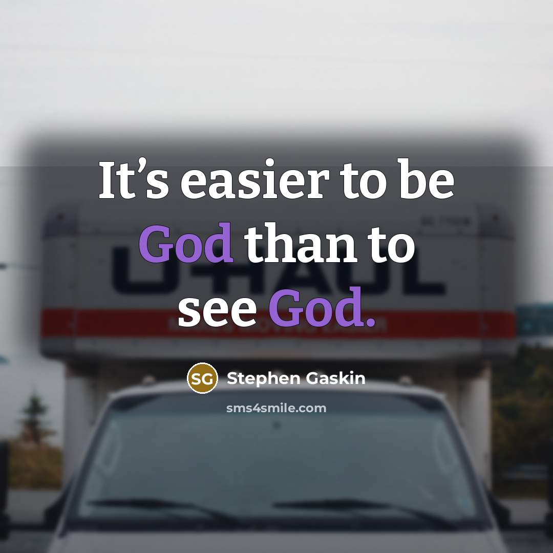 “It’s easier to be God than to see God.…” quote by Stephen Gaskin