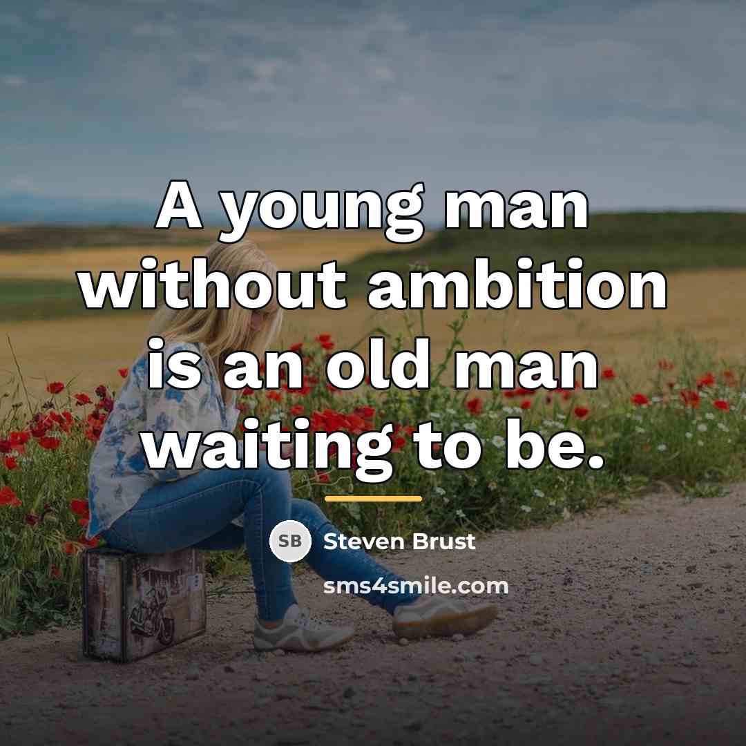 “A young man without ambition is an old man waiting…” quote by Steven Brust