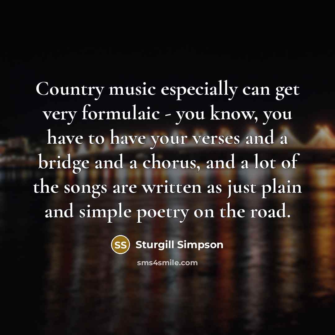 “Country music especially can get very formulaic - you know,…” quote by Sturgill Simpson