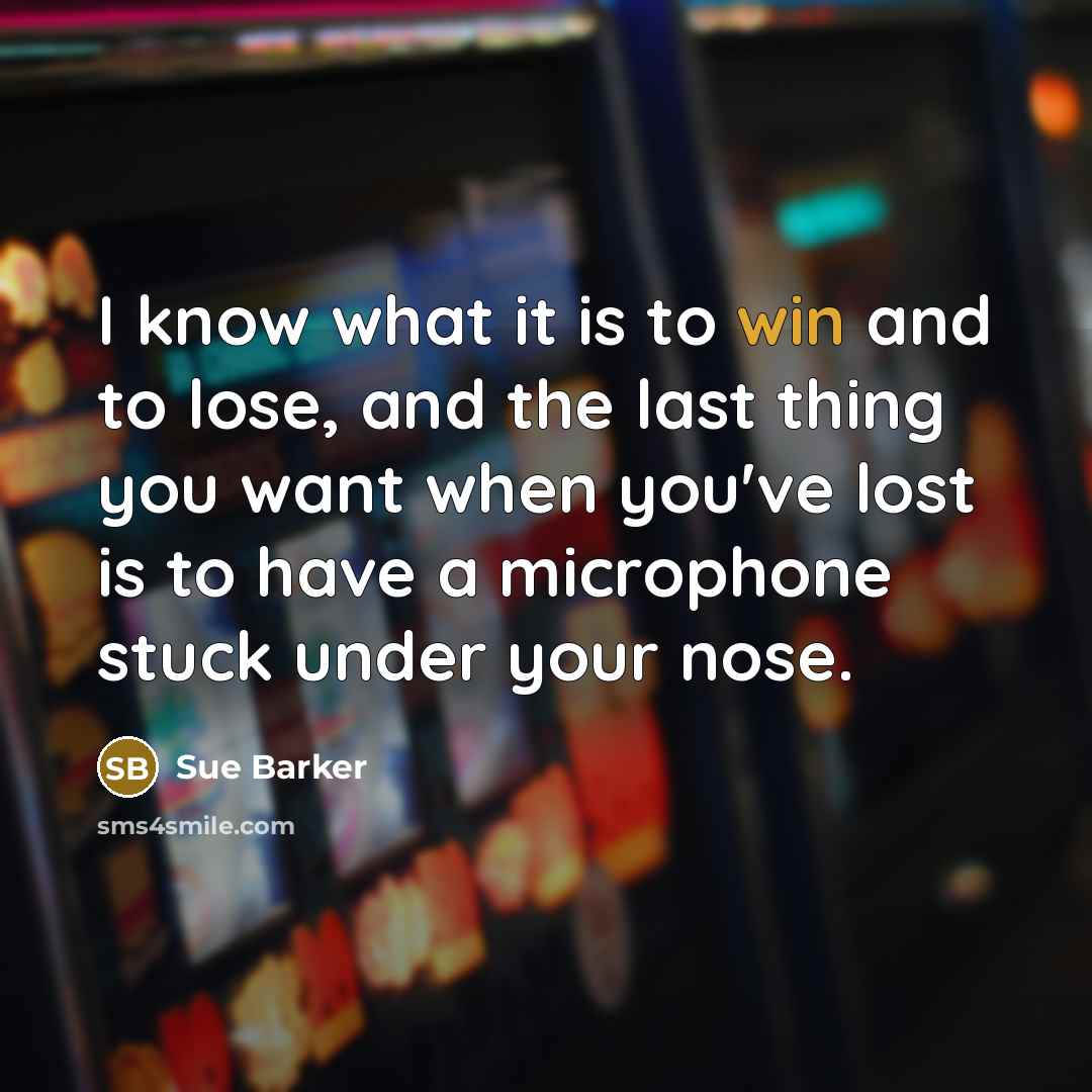 “I know what it is to win and to lose,…” quote by Sue Barker